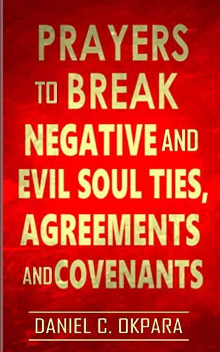 Prayers to Break Negative and Evil Soul Ties, Agreements and Covenants Prayers to Break Negative and Evil Soul Ties, Agreements and Covenants von CREATESPACE
