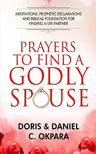 Prayers to Find a Godly Spouse: Meditations, Prophetic Declarations and Biblical Foundation for Finding a Life Partner