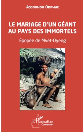 Le mariage d’un géant au pays des immortels: Épopée de Mvet-Oyeng von Editions L'Harmattan