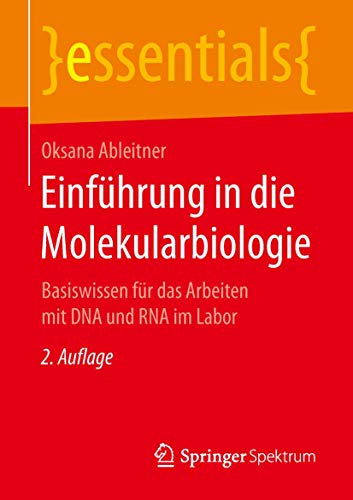 Einführung in die Molekularbiologie: Basiswissen für das Arbeiten mit DNA und RNA im Labor (essentials)
