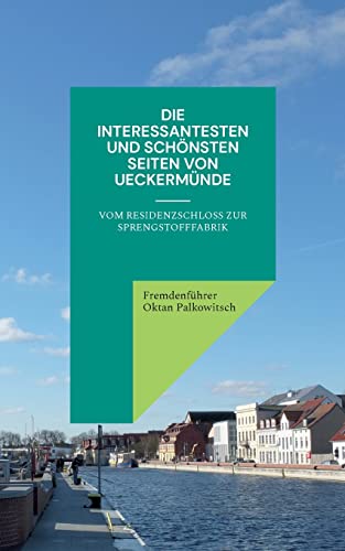 Die interessantesten und schönsten Seiten von Ueckermünde: Vom Residenzschloss zur Sprengstofffabrik von BoD – Books on Demand