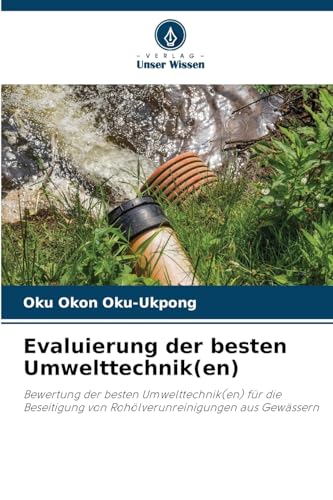 Evaluierung der besten Umwelttechnik(en): Bewertung der besten Umwelttechnik(en) für die Beseitigung von Rohölverunreinigungen aus Gewässern