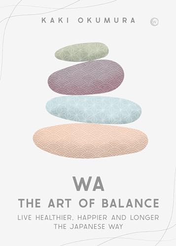 Wa the Art of Balance: Live Healthier, Happier and Longer the Japanese Way von Watkins Publishing