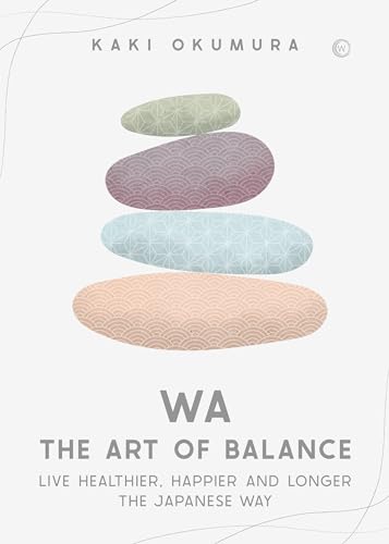 Wa - The Art of Balance: Live Healthier, Happier and Longer the Japanese Way Wa - The Art of Balance: Live Healthier, Happier and Longer the Japanese Way von Watkins Publishing