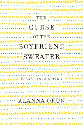 Curse of the Boyfriend Sweater: Essays on Crafting
