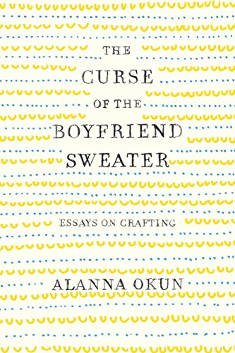 Curse of the Boyfriend Sweater: Essays on Crafting von Flatiron Books