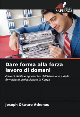Dare forma alla forza lavoro di domani: Gare di abilità e apprendisti dell'istruzione e della formazione professionale in Kenya von Edizioni Sapienza