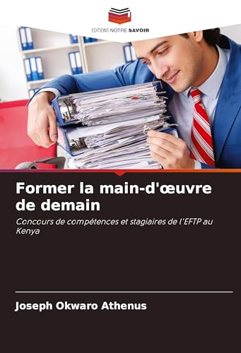Former la main-d'¿uvre de demain: Concours de compétences et stagiaires de l'EFTP au Kenya von Editions Notre Savoir