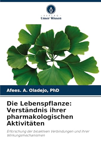 Die Lebenspflanze: Verständnis ihrer pharmakologischen Aktivitäten: Erforschung der bioaktiven Verbindungen und ihrer Wirkungsmechanismen von Verlag Unser Wissen