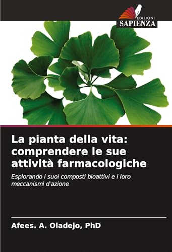 La pianta della vita: comprendere le sue attività farmacologiche: Esplorando i suoi composti bioattivi e i loro meccanismi d'azione von Edizioni Sapienza