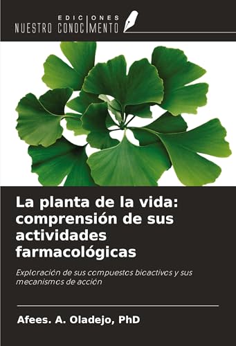La planta de la vida: comprensión de sus actividades farmacológicas: Exploración de sus compuestos bioactivos y sus mecanismos de acción von Ediciones Nuestro Conocimiento