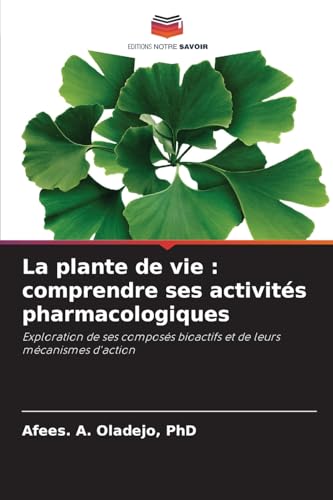 La plante de vie : comprendre ses activités pharmacologiques: Exploration de ses composés bioactifs et de leurs mécanismes d'action von Editions Notre Savoir