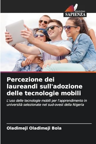 Percezione dei laureandi sull'adozione delle tecnologie mobili: L'uso delle tecnologie mobili per l'apprendimento in università selezionate nel sud-ovest della Nigeria von Edizioni Sapienza