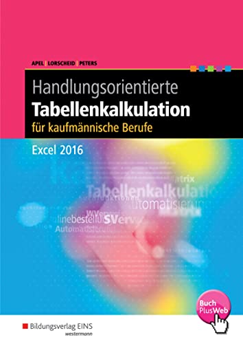 Handlungsorientierte Tabellenkalkulation für kaufmännische Berufe: Excel 2016 Schulbuch: Schülerband (Handlungsorientierte Tabellenkalkulation: Excel 2016) von Bildungsverlag Eins