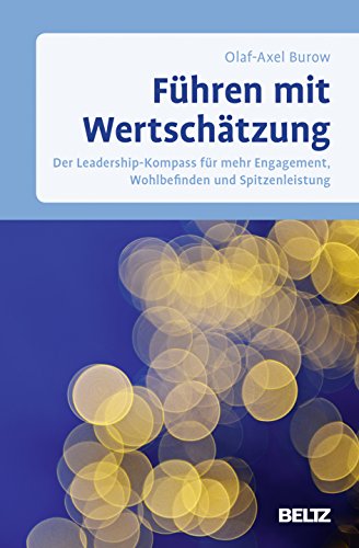 Führen mit Wertschätzung: Der Leadership-Kompass für mehr Engagement, Wohlbefinden und Spitzenleistung von Beltz