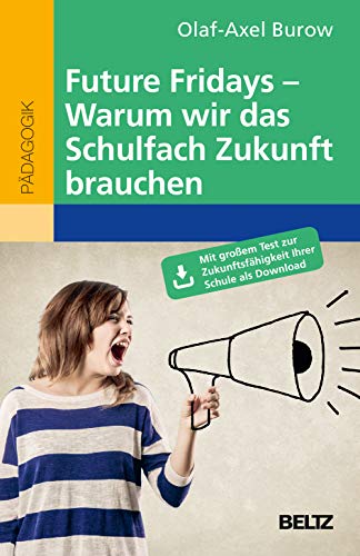 Future Fridays – Warum wir das Schulfach Zukunft brauchen: Mit großem Test zur Zukunftsfähigkeit Ihrer Schule als Download Future Fridays – Warum wir das Schulfach Zukunft brauchen: Mit großem Test zur Zukunftsfähigkeit Ihrer Schule als Download