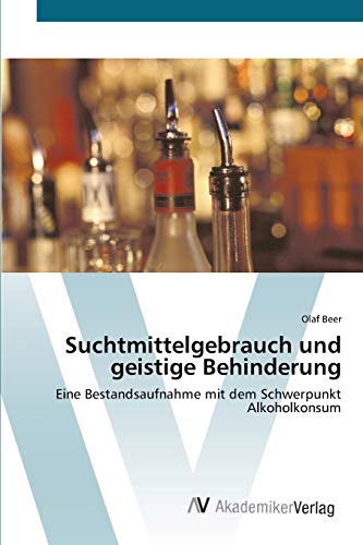 Suchtmittelgebrauch und geistige Behinderung: Eine Bestandsaufnahme mit dem Schwerpunkt Alkoholkonsum von AV Akademikerverlag