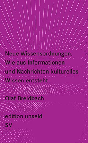 Neue Wissensordnungen: Wie aus Informationen und Nachrichten kulturelles Wissen entsteht (edition unseld) von Suhrkamp Verlag