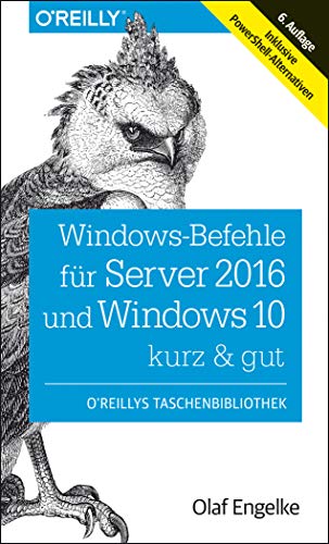 Windows-Befehle für Server 2016 und Windows 10 – kurz & gut: Inklusive PowerShell-Alternativen (O'Reilly`s kurz & gut)