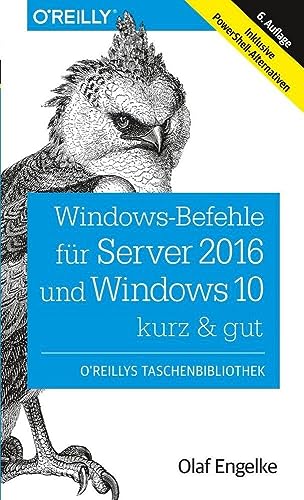 Windows-Befehle für Server 2016 und Windows 10 – kurz & gut: Inklusive PowerShell-Alternativen (O'Reilly`s kurz & gut)