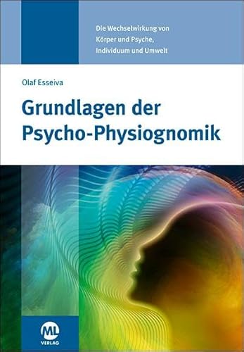 Grundlagen der Psycho-Physiognomik: Die Wechselwirkung von Körper und Psyche, Individuum und Umwelt