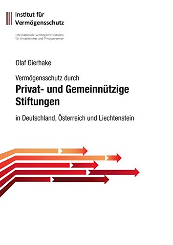 Vermögensschutz durch privat- und gemeinnützige Stiftungen: in Deutschland, Österreich und Liechtenstein Vermögensschutz durch privat- und gemeinnützige Stiftungen: in Deutschland, Österreich und Liechtenstein