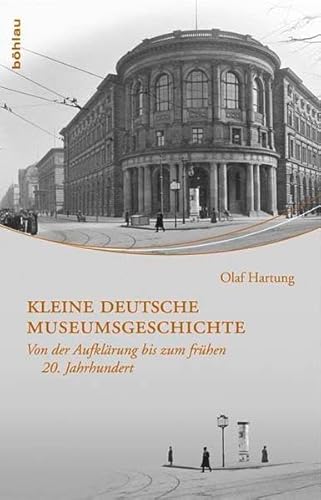 Kleine deutsche Museumsgeschichte: Von der Aufklärung bis zum frühen 20. Jahrhundert Kleine deutsche Museumsgeschichte: Von der Aufklärung bis zum frühen 20. Jahrhundert