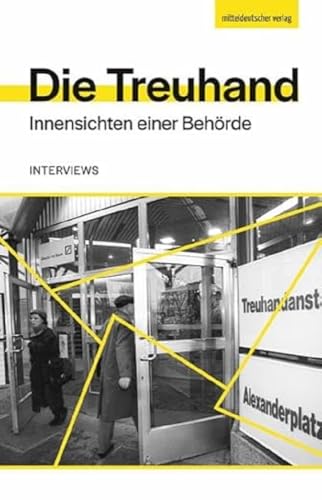 Die Treuhand: Innensichten einer Behörde. Interviews