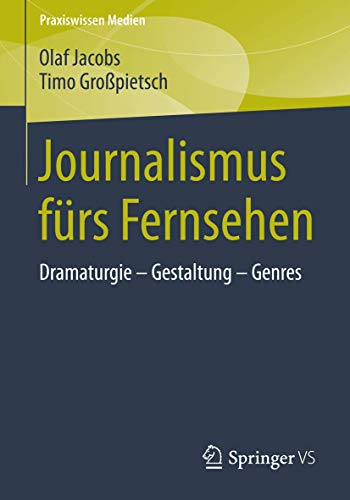 Journalismus fürs Fernsehen: Dramaturgie - Gestaltung - Genres (Praxiswissen Medien) von Springer VS