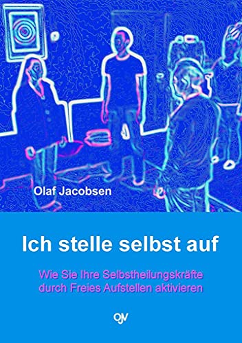 Ich stelle selbst auf - Wie Sie Ihre Selbstheilungskräfte durch Freies Aufstellen aktivieren von Jacobsen, Olaf Verlag