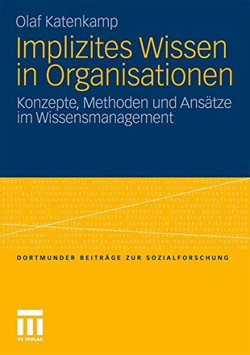 Implizites Wissen in Organisationen: Konzepte, Methoden und Ansätze im Wissensmanagement (Dortmunder Beiträge zur Sozialforschung)