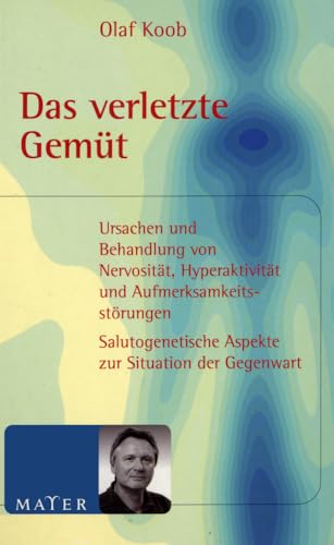 Das verletzte Gemüt: Erziehung und Behandlung von Nervosität, Hyperaktivität und Aufmerksamkeitsstörungen im frühen Kindesalter. Salutogenetische ... Aspekte zur Situation der Gegenwart von Info 3 Verlag