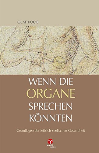 Wenn die Organe sprechen könnten: Grundlagen der leiblich-seelischen Gesundheit von Info 3