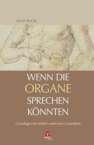 Wenn die Organe sprechen könnten: Grundlagen der leiblich-seelischen Gesundheit
