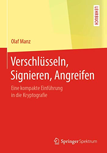 Verschlüsseln, Signieren, Angreifen: Eine kompakte Einführung in die Kryptografie von Springer Spektrum