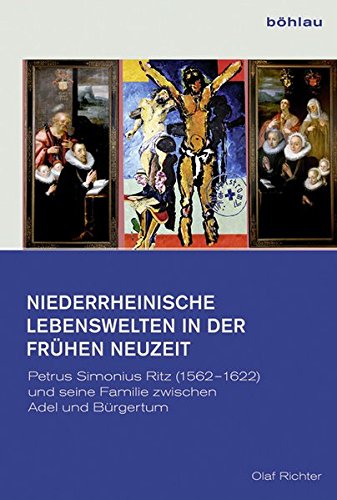 Niederrheinische Lebenswelten in der Frühen Neuzeit: Petrus Simonius Ritz (1562-1622) und seine Familie zwischen Adel und Bürgertum ... für den Niederrhein: Neue Folge, Band 3)