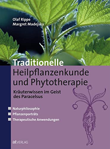 Traditionelle Heilpflanzenkunde und Phytotherapie: Kräuterwissen im Geist des Paracelsus. Naturphilosophie. Pflanzenporträts. Therapeutische Anwendungen. von AT Verlag