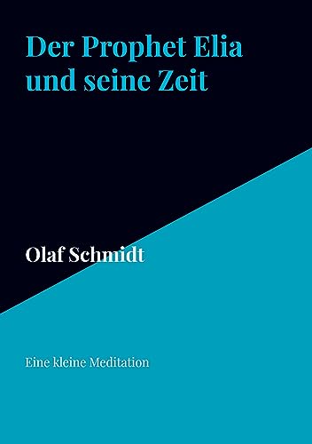 Der Prophet Elia und seine Zeit: Eine kleine Meditation von Bookmundo