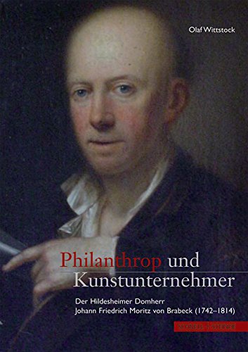 Philanthrop und Kunstunternehmer: Der Hildesheimer Domherr Johann Friedrich Moritz von Brabeck (1742-1814) (Quellen und Studien zur Geschichte und Kunst im Bistum Hildesheim, Band 8)