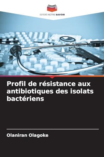 Profil de résistance aux antibiotiques des isolats bactériens von Editions Notre Savoir