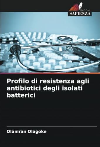 Profilo di resistenza agli antibiotici degli isolati batterici von Edizioni Sapienza