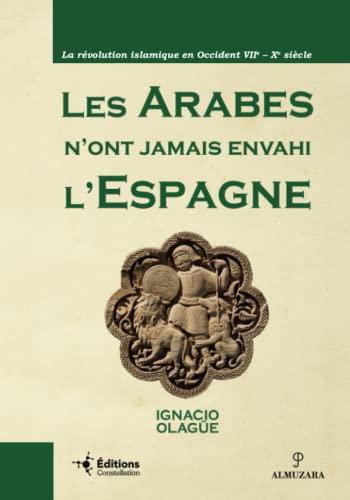 LES ARABES N'ONT JAMAIS ENVAHI L'ESPAGNE: La révolution islamique en Occident VIIe - Xe siècle