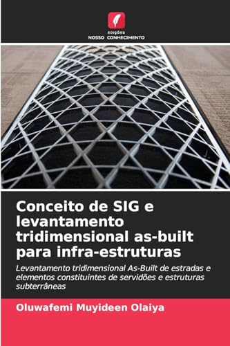 Conceito de SIG e levantamento tridimensional as-built para infra-estruturas: Levantamento tridimensional As-Built de estradas e elementos constituintes de servidões e estruturas subterrâneas von Edições Nosso Conhecimento
