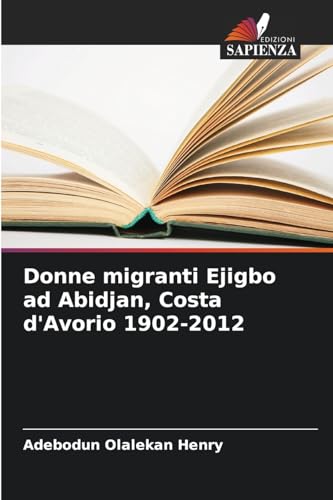 Donne migranti Ejigbo ad Abidjan, Costa d'Avorio 1902-2012: DE von Edizioni Sapienza