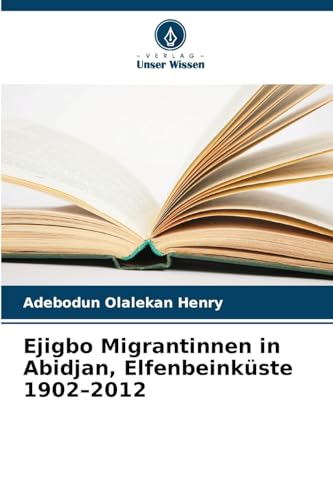 Ejigbo Migrantinnen in Abidjan, Elfenbeinküste 1902–2012: DE von Verlag Unser Wissen