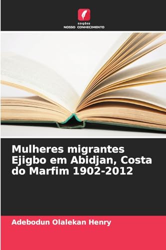 Mulheres migrantes Ejigbo em Abidjan, Costa do Marfim 1902-2012: DE von Edições Nosso Conhecimento