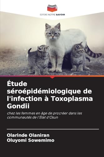 Étude séroépidémiologique de l'infection à Toxoplasma Gondii: chez les femmes en âge de procréer dans les communautés de l'État d'Osun von Editions Notre Savoir