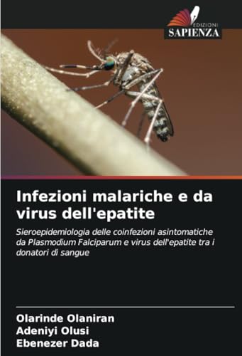Infezioni malariche e da virus dell'epatite: Sieroepidemiologia delle coinfezioni asintomatiche da Plasmodium Falciparum e virus dell'epatite tra i donatori di sangue von Edizioni Sapienza