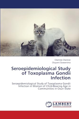 Seroepidemiological Study of Toxoplasma Gondii Infection: Seroepidemiological Study of Toxoplasma Gondii Infection in Women of Child-Bearing Age in Communities in Osun State von LAP LAMBERT Academic Publishing