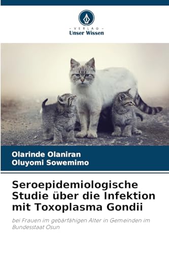Seroepidemiologische Studie über die Infektion mit Toxoplasma Gondii: bei Frauen im gebärfähigen Alter in Gemeinden im Bundesstaat Osun von Verlag Unser Wissen